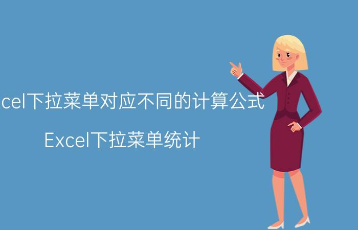 excel下拉菜单对应不同的计算公式 Excel下拉菜单统计？